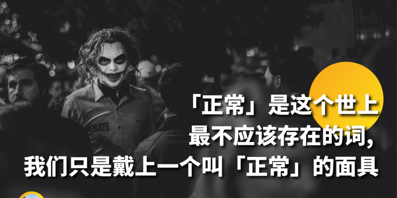 “正常”是世上最不该存在的词, 我们只是戴上一个叫“正常”的面具